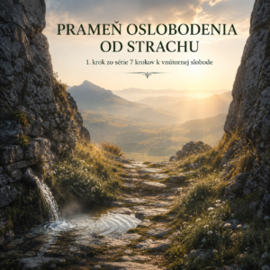 PRAMEŇ OSLOBODENIA OD STRACHU  | 1. krok zo série 7 krokov k vnútornej slobode